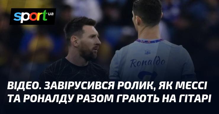 ВІДЕО. В мережі стало популярним відео, на якому Мессі та Роналду грають на гітарі разом.