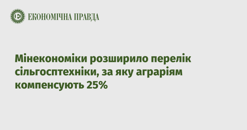 Міністерство економіки України розширило список сільськогосподарської техніки, на яку аграрії можуть отримати компенсацію у розмірі 25%.