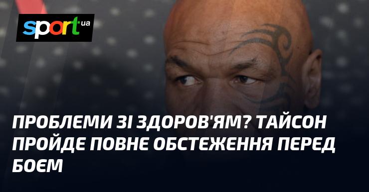 Проблеми зі здоров'ям? Тайсон пройде всебічне медичне обстеження перед поєдинком.