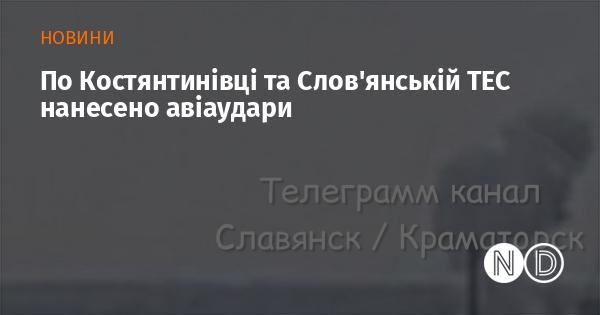 Авіаудари були завдані по Костянтинівці та Слов'янській теплоелектростанції.